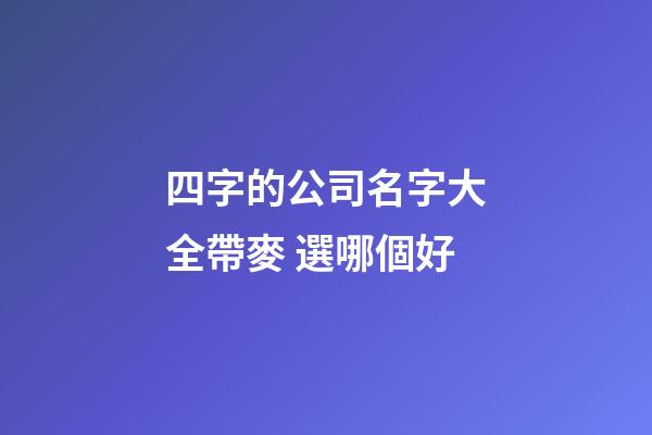 四字的公司名字大全帶麥 選哪個好-第1張-公司起名-玄機派